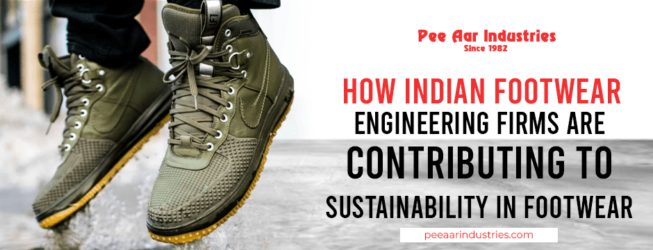 How Indian Footwear Engineering Firms Are Contributing to Sustainability in Footwear
